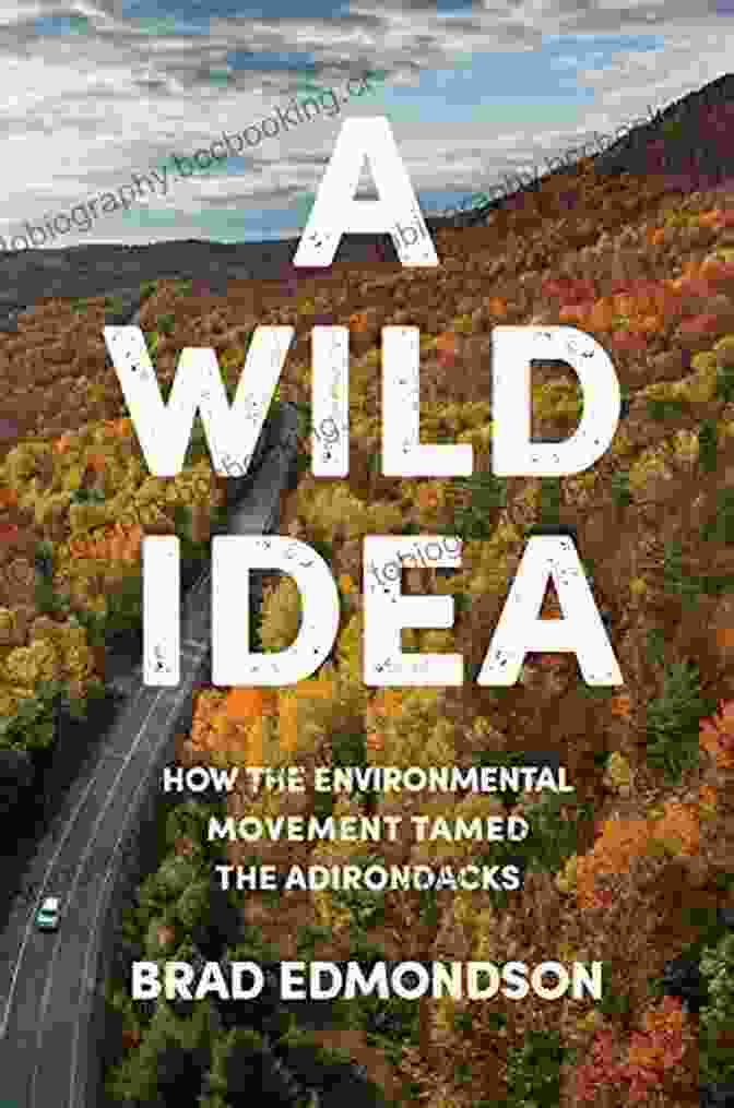 Adirondack Park Association A Wild Idea: How The Environmental Movement Tamed The Adirondacks