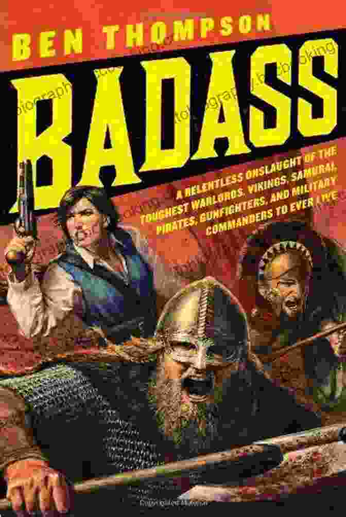 Book Cover Of 'Relentless Onslaught Of The Toughest Warlords Vikings Samurai Pirates' Badass: A Relentless Onslaught Of The Toughest Warlords Vikings Samurai Pirates Gunfighters And Military Commanders To Ever Live (Badass Series)