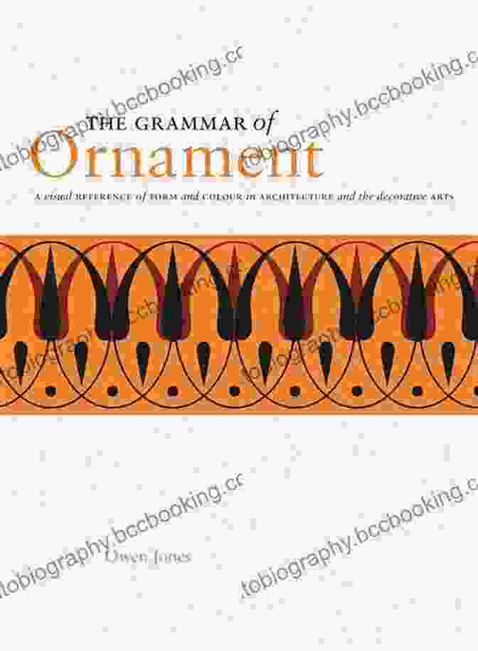 Book Cover Of Visual Reference Of Form And Colour In Architecture And The Decorative Arts The Grammar Of Ornament: A Visual Reference Of Form And Colour In Architecture And The Decorative Arts The Complete And Unabridged Full Color Edition