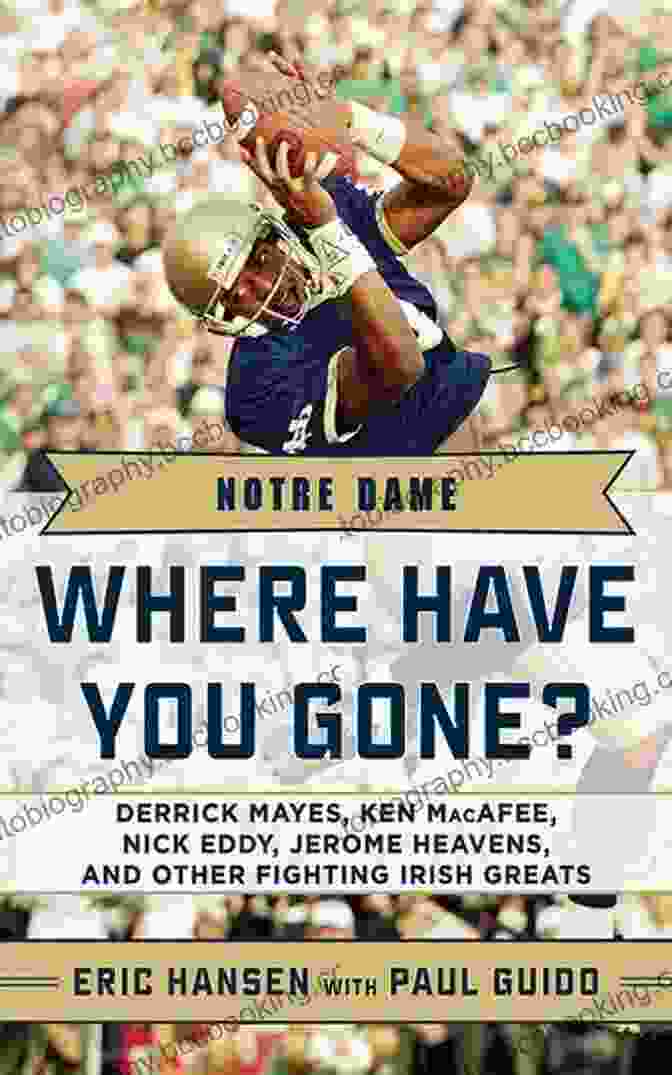 Book Cover Of 'Where Have You Gone Derrick Mayes Ken Macafee Nick Eddy Jerome Heavens And' Notre Dame: Where Have You Gone? Derrick Mayes Ken MacAfee Nick Eddy Jerome Heavens And Other Fighting Irish Greats