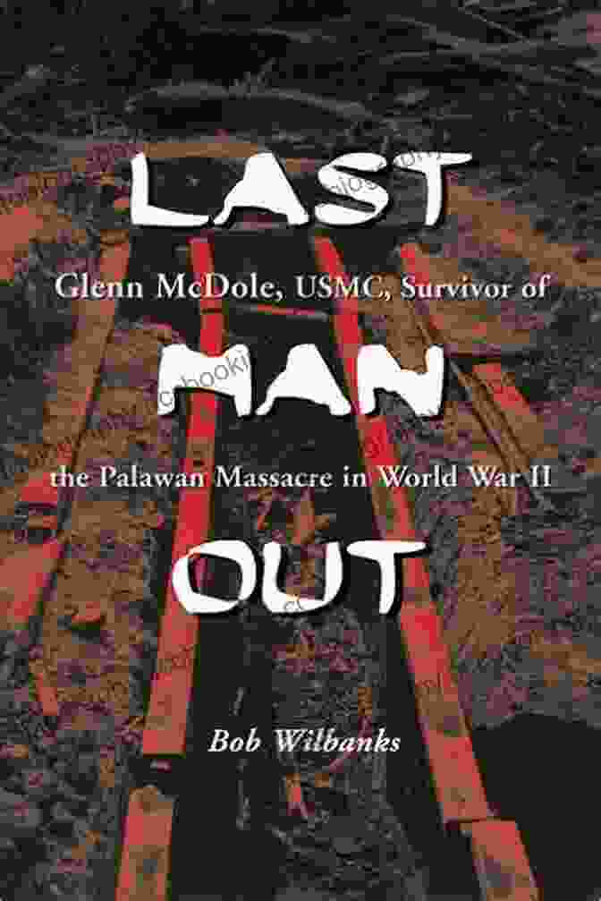 Cover Of The Book 'Glenn McDole USMC Survivor Of The Palawan Massacre In World War Ii' Last Man Out: Glenn McDole USMC Survivor Of The Palawan Massacre In World War II