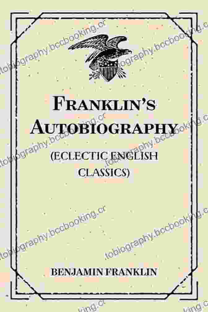 Franklin Autobiography Eclectic English Classics: A Literary And Historical Treasure Franklin S Autobiography (Eclectic English Classics)