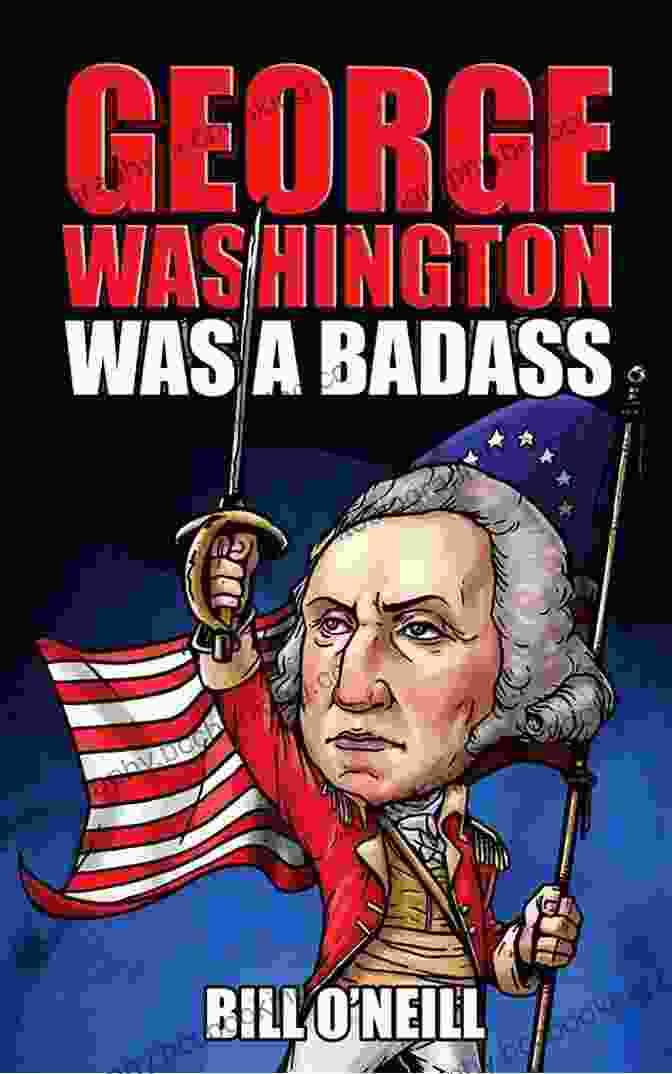 George Washington Was Badass Book Cover George Washington Was A Badass: Crazy But True Stories About The United States First President
