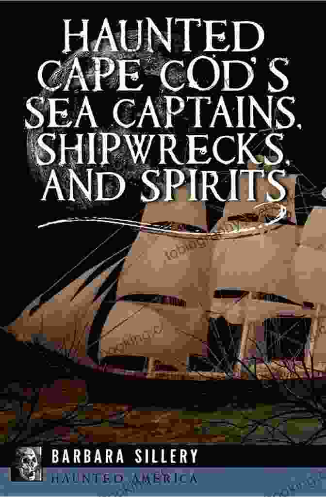 Haunted Cape Cod: Sea Captains, Shipwrecks, And Spirits That Linger Haunted Cape Cod S Sea Captains Shipwrecks And Spirits (Haunted America)
