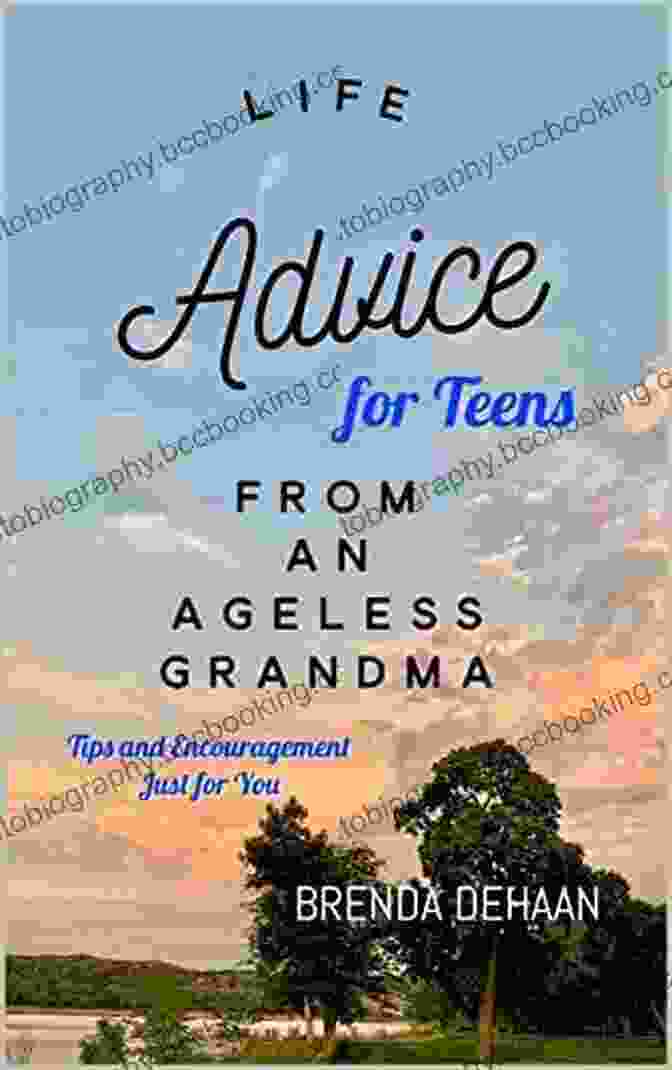 Life Advice For Teens From An Ageless Grandma Life Advice For Teens From An Ageless Grandma: Tips And Encouragement Just For You