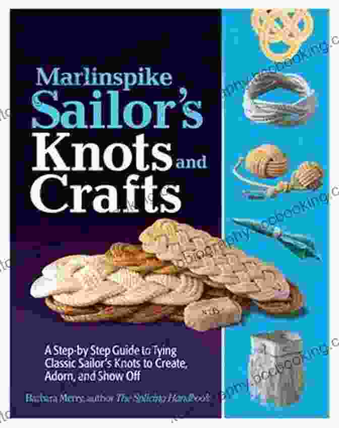 Marlinspike Sailor History Marlinspike Sailor S Arts And Crafts: A Step By Step Guide To Tying Classic Sailor S Knots To Create Adorn And Show Off