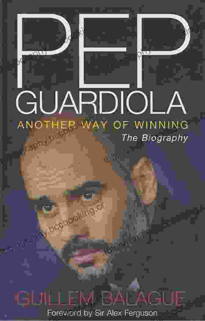 Pep Guardiola Another Way Of Winning The Biography Pep Guardiola: Another Way Of Winning: The Biography