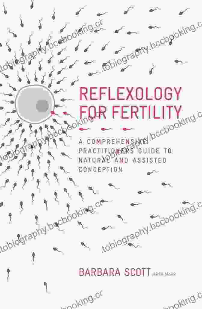 Practitioners Guide To Natural And Assisted Conception Reflexology For Fertility: A Practitioners Guide To Natural And Assisted Conception