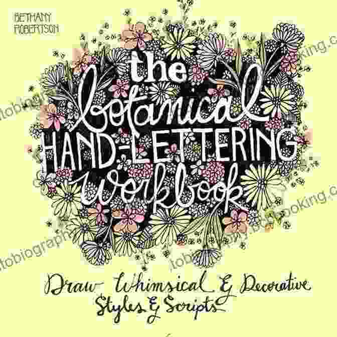 The Botanical Hand Lettering Workbook The Botanical Hand Lettering Workbook: Draw Whimsical And Decorative Styles And Scripts