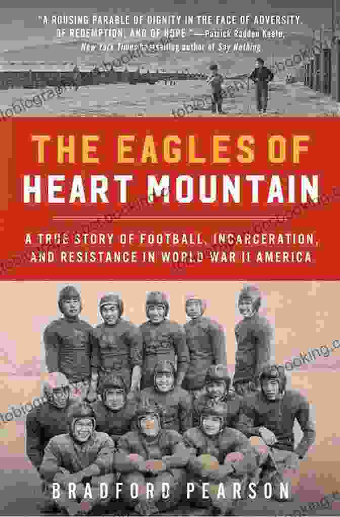 The Eagles Of Heart Mountain: An American Story Of War, Injustice, And Triumph The Eagles Of Heart Mountain: A True Story Of Football Incarceration And Resistance In World War II America