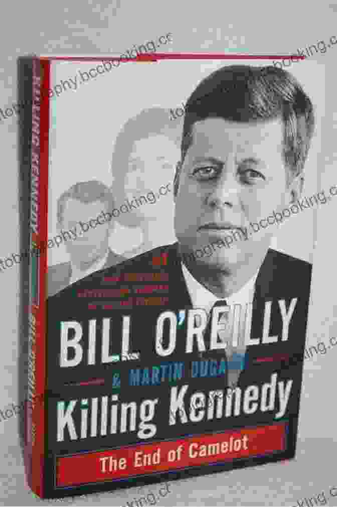 The End Of Camelot By Bill Reilly Killing Kennedy: The End Of Camelot (Bill O Reilly S Killing Series)