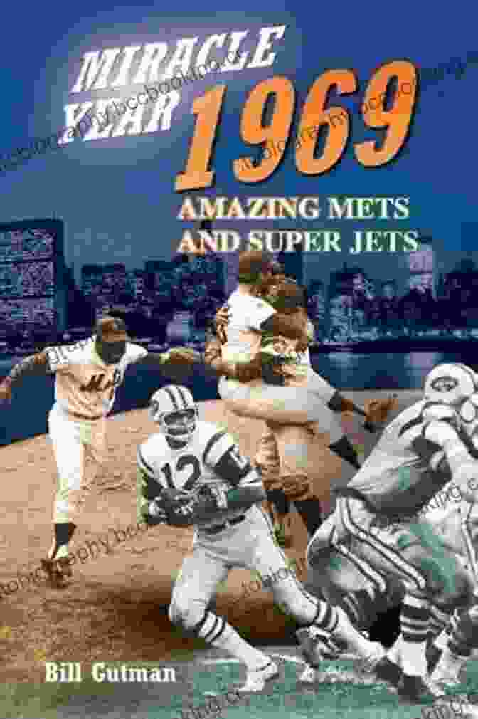The Miracle Year 1969: Amazing Mets And Super Jets Miracle Year 1969: Amazing Mets And Super Jets
