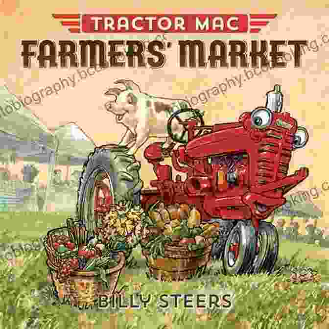 Tractor Mac And Billy Steers At The Farmers Market, Surrounded By Fresh Fruits And Vegetables Tractor Mac Farmers Market Billy Steers