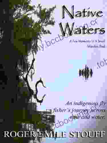 Native Waters: An Indigenous Fly Fisher S Journey Across Time And Water