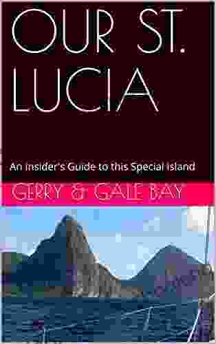 OUR ST LUCIA: An Insider S Guide To This Special Island