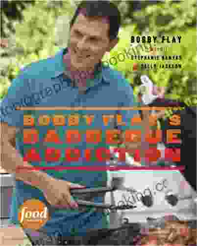 Bobby Flay S Barbecue Addiction: A Cookbook