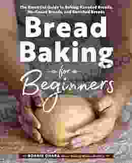 Bread Baking For Beginners: The Essential Guide To Baking Kneaded Breads No Knead Breads And Enriched Breads