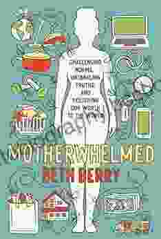 Motherwhelmed: Challenging Norms Untangling Truths And Restoring Our Worth To The World