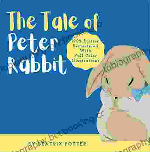 The Tale Of Peter Rabbit: Classic 1902 Edition Remastered With Full Color Illustrations