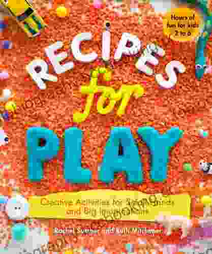 Recipes For Play: Creative Activities For Small Hands And Big Imaginations