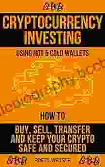 Cryptocurrency Investing Using Hot Cold Wallets: How To Buy Sell Transfer And Keep Your Crypto Safe And Secured