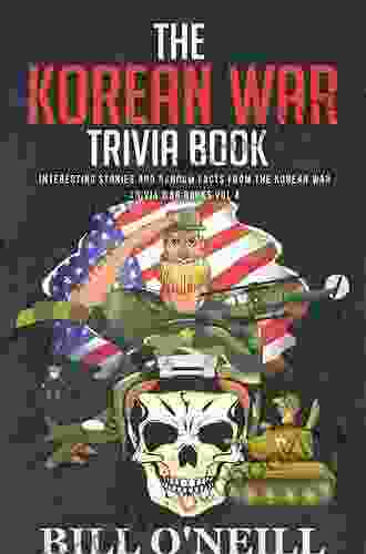 The Korean War Trivia Book: Interesting Stories And Random Facts From The Korean War (Trivia War Books) (Volume 4)