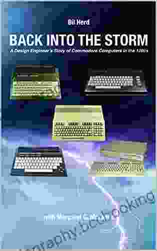 Back Into The Storm: A Design Engineer S Story Of Commodore Computers In The 1980s