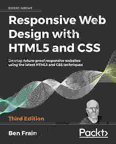 Responsive Web Design With HTML5 And CSS: Develop Future Proof Responsive Websites Using The Latest HTML5 And CSS Techniques 3rd Edition