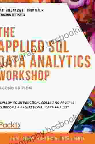 The Applied SQL Data Analytics Workshop: Develop Your Practical Skills And Prepare To Become A Professional Data Analyst 2nd Edition