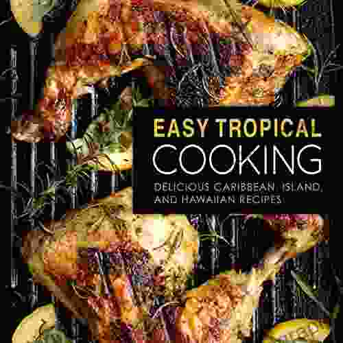 Easy Tropical Cooking: Delicious Caribbean Island And Hawaiian Recipes
