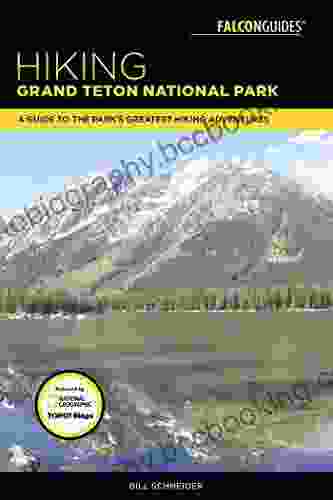 Hiking Grand Teton National Park: A Guide To The Park S Greatest Hiking Adventures (Falcon Hiking Grand Teton National Park)