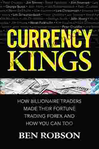 Currency Kings: How Billionaire Traders Made Their Fortune Trading Forex And How You Can Too