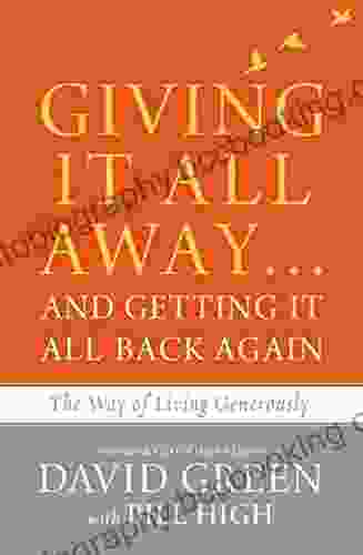 Giving It All Away And Getting It All Back Again: The Way Of Living Generously