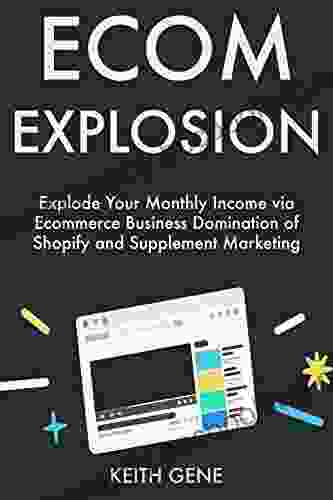 Ecom Explosion (2024 Business Idea): Explode Your Monthly Income Via Ecommerce Business Domination Of Shopify And Supplement Marketing