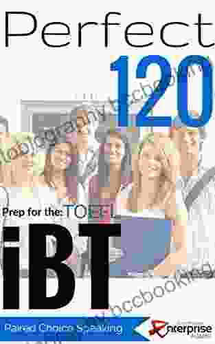 Perfect 120 IBT TOEFL Speaking: Guide For Independent Speaking Paired Choice IBT TOEFL Questions