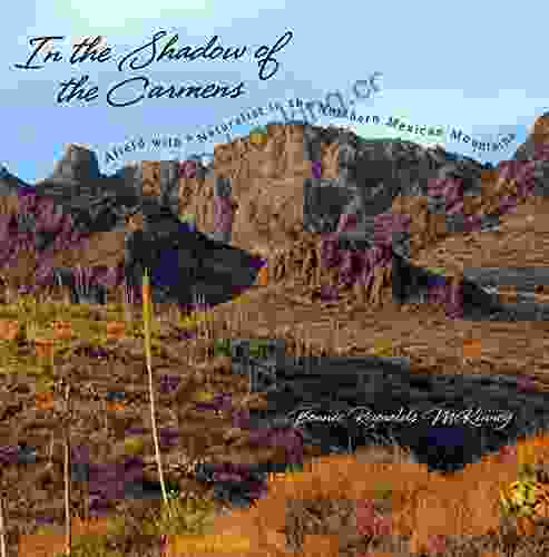 In The Shadow Of The Carmens: Afield With A Naturalist In The Northern Mexican Mountains (Grover E Murray Studies In The American Southwest)