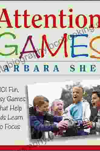 Attention Games: 101 Fun Easy Games That Help Kids Learn To Focus