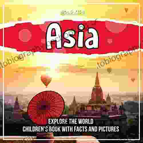 Asia: Explore The World Children S With Facts And Pictures