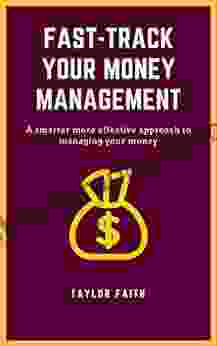 FAST TRACK YOUR MONEY MANAGEMENT: A Smarter More Effective Approach To Managing Your Money