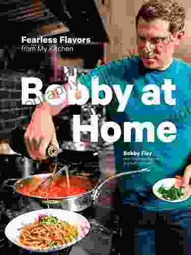 Bobby At Home: Fearless Flavors From My Kitchen: A Cookbook