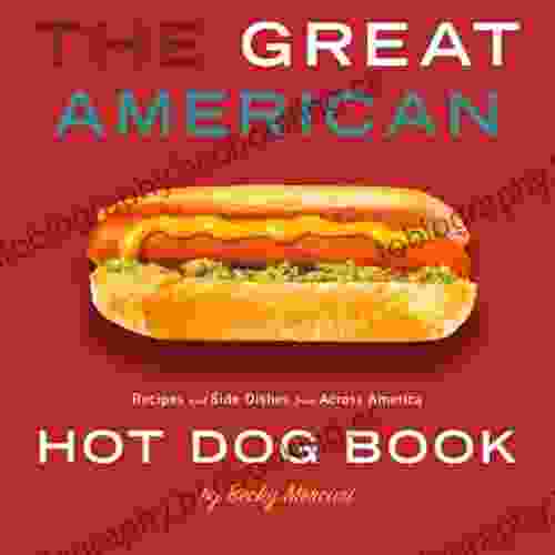 Great American Hot Dog The: Recipes And Side Dishes From Across America