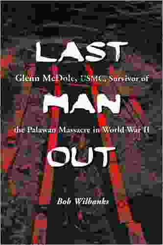 Last Man Out: Glenn McDole USMC Survivor Of The Palawan Massacre In World War II