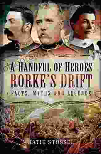 A Handful Of Heroes Rorke S Drift: Facts Myths And Legends