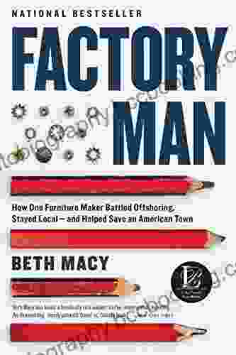 Factory Man: How One Furniture Maker Battled Offshoring Stayed Local And Helped Save An American Town
