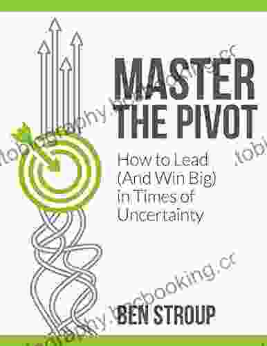 Master The Pivot: How To Lead (And Win Big) In Times Of Uncertainty