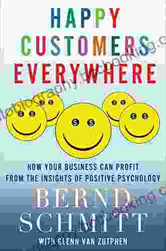 Happy Customers Everywhere: How Your Business Can Profit From The Insights Of Positive Psychology