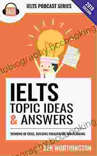 IELTS Topic Ideas Answers: This Contains Over 156 Ideas For Answering IELTS Task 2 Questions A Lot Of The Questions Were Seen In IELTS Exams And Were Sent In By Students