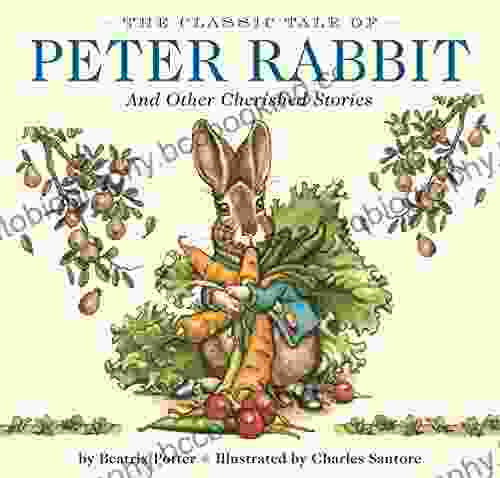 The Classic Tale Of Peter Rabbit: The Classic Edition By The New York Times Illustrator Charles Santore
