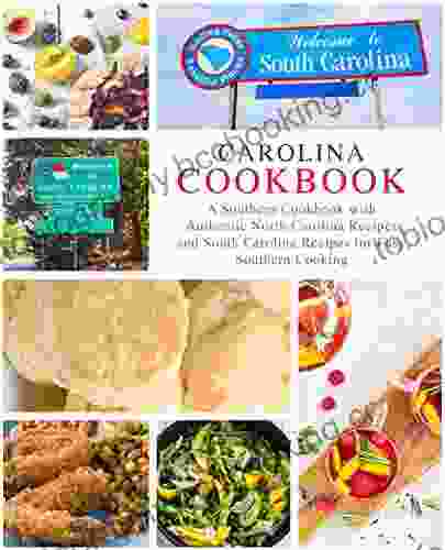 Carolina Cookbook: A Southern Cookbook With Authentic North Carolina Recipes And South Carolina Recipes For Easy Southern Cooking