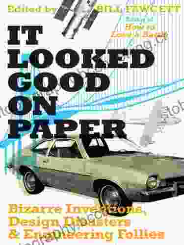 It Looked Good On Paper: Bizarre Inventions Design Disasters And Engineering Follies